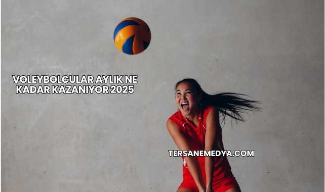 Voleybolcular Aylık Ne Kadar Kazanıyor 2025