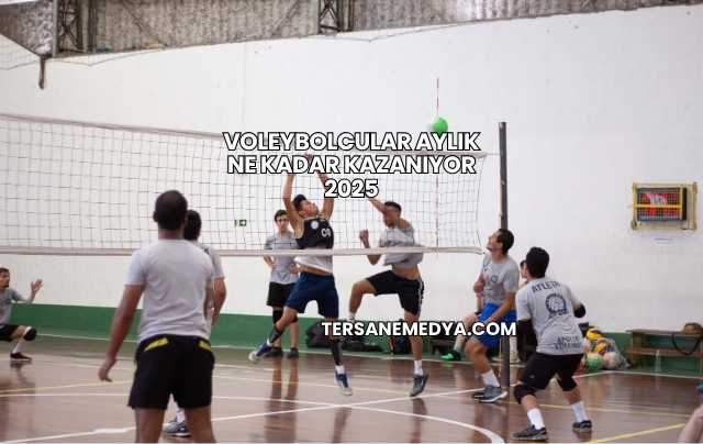 Voleybolcular Aylık Ne Kadar Kazanıyor 2025