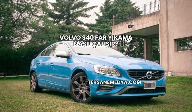 Volvo S40 Far Yıkama Nasıl Çalışır?