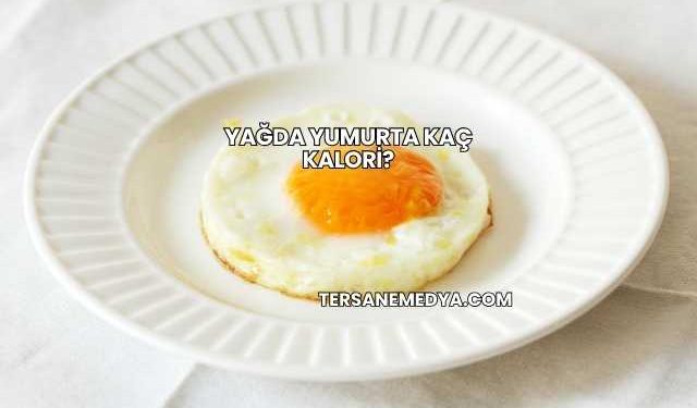 Yağda Yumurta Kaç Kalori?