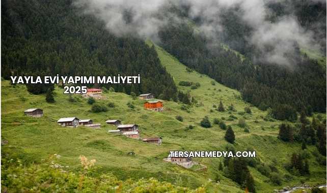 Yayla Evi Yapımı Maliyeti 2025