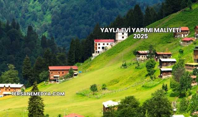 Yayla Evi Yapımı Maliyeti 2025