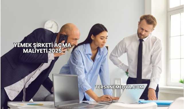 Yemek Şirketi Açma Maliyeti 2025