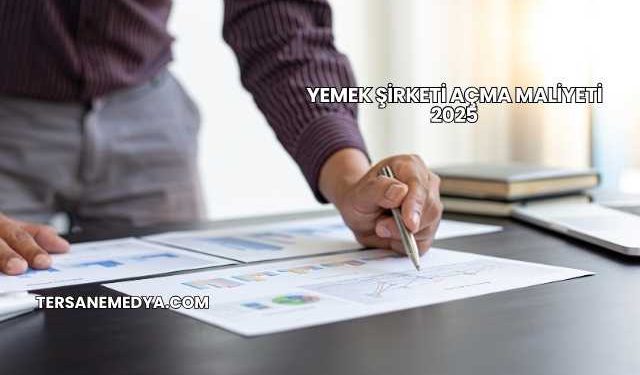 Yemek Şirketi Açma Maliyeti 2025