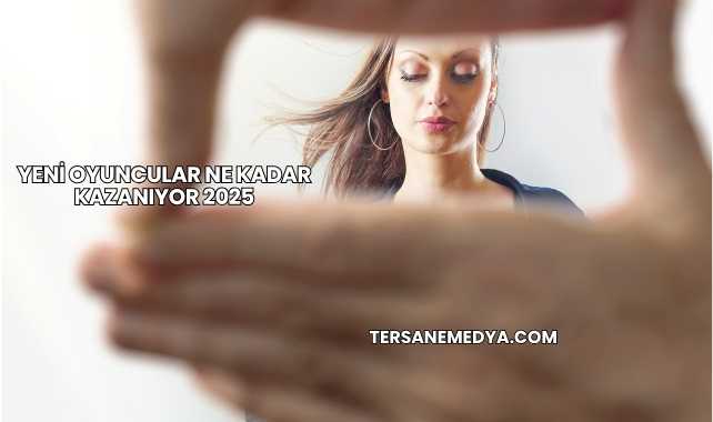Yeni Oyuncular Ne Kadar Kazanıyor 2025