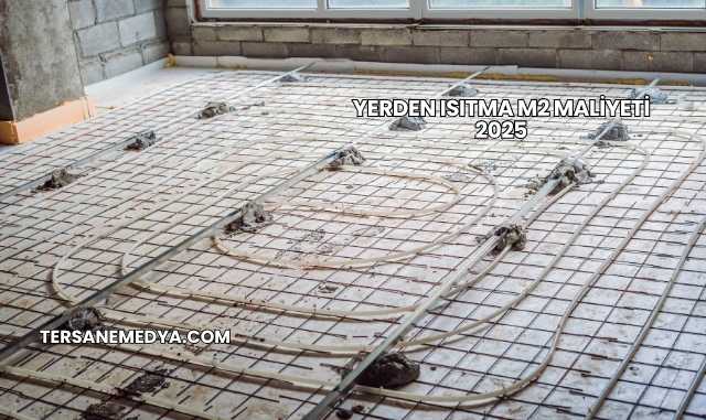 Yerden Isıtma m2 Maliyeti 2025