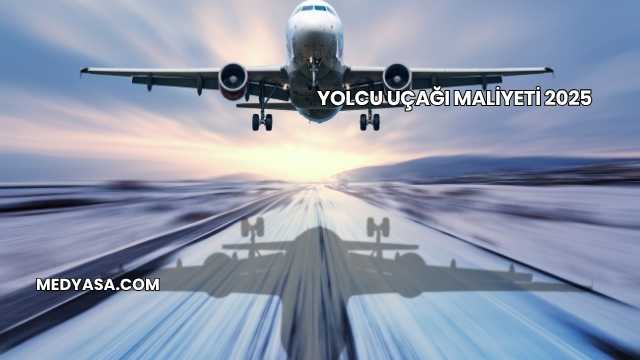 Yolcu Uçağı Maliyeti 2025