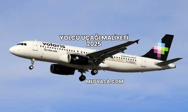 Yolcu Uçağı Maliyeti 2025