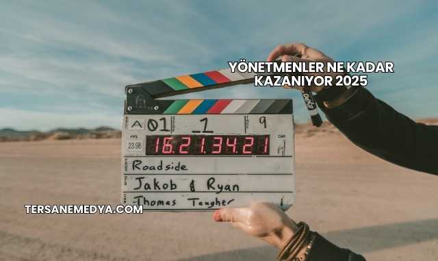 Yönetmenler Ne Kadar Kazanıyor 2025