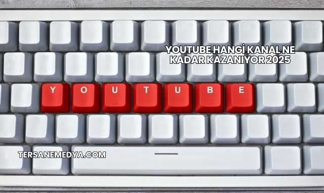 YouTube Hangi Kanal Ne Kadar Kazanıyor 2025