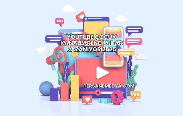 Youtube Çocuk Kanalları Ne Kadar Kazanıyor 2025
