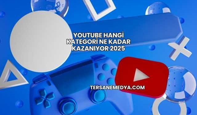 Youtube Hangi Kategori Ne Kadar Kazanıyor 2025