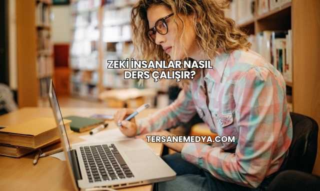 Zeki İnsanlar Nasıl Ders Çalışır?