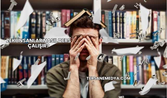Zeki İnsanlar Nasıl Ders Çalışır?