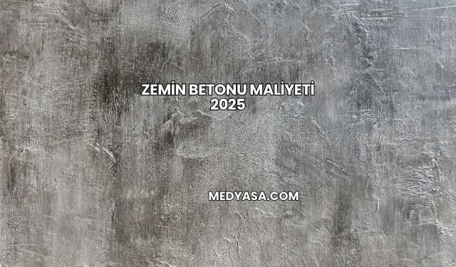 Zemin Betonu Maliyeti 2025