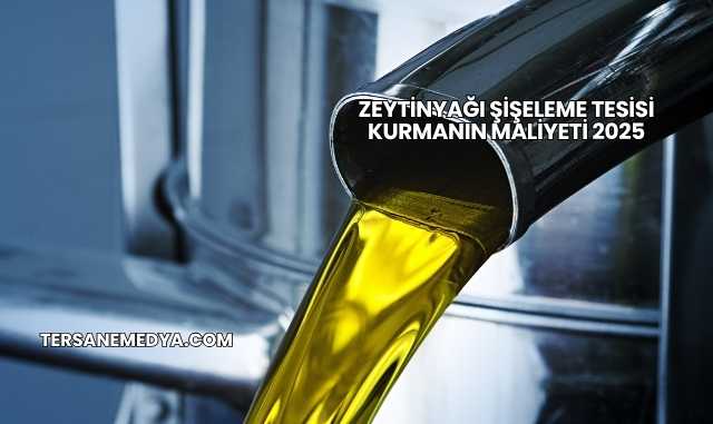 Zeytinyağı Şişeleme Tesisi Kurmanın Maliyeti 2025
