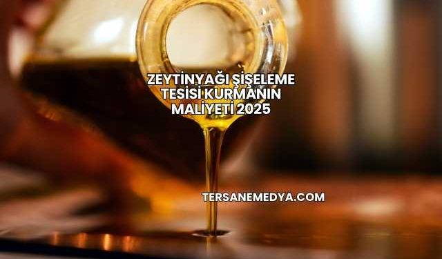 Zeytinyağı Şişeleme Tesisi Kurmanın Maliyeti 2025