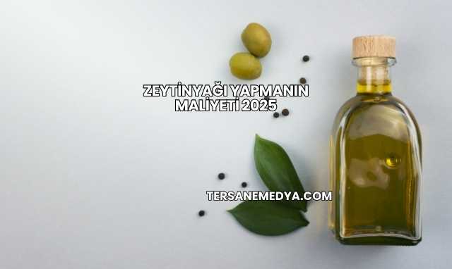 Zeytinyağı Yapmanın Maliyeti 2025