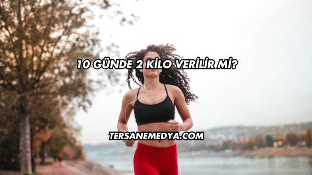 10 Günde 2 Kilo Verilir mi?