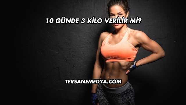 10 Günde 3 Kilo Verilir mi?