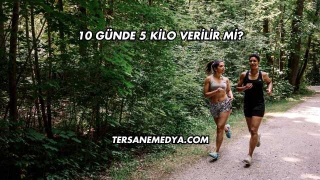 10 Günde 5 Kilo Verilir mi?