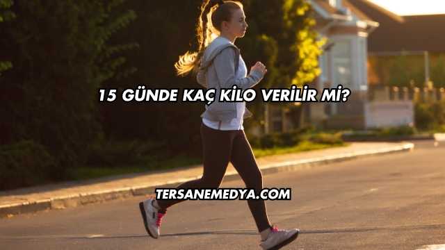 15 Günde Kaç Kilo Verilir mi?