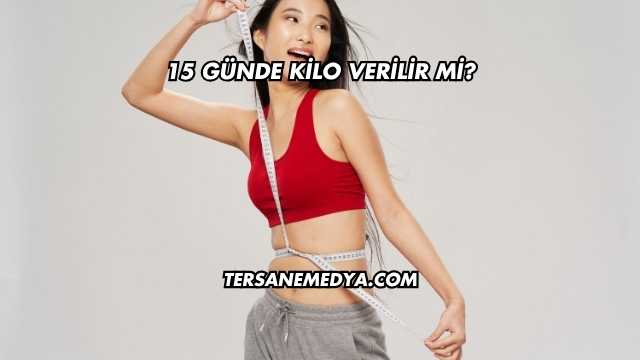 15 Günde Kilo Verilir mi?