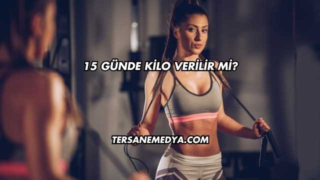 15 Günde Kilo Verilir mi?