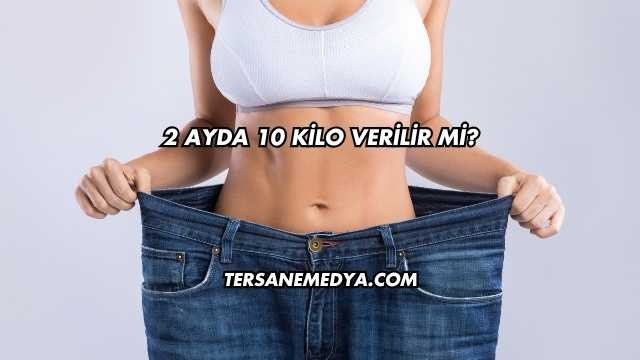 2 Ayda 10 Kilo Verilir mi?