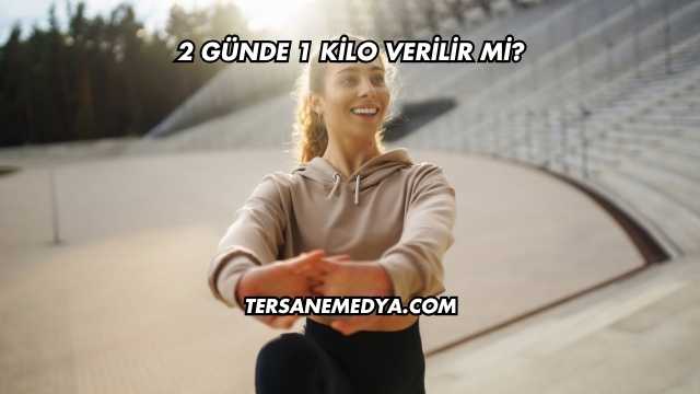 2 Günde 1 Kilo Verilir mi?