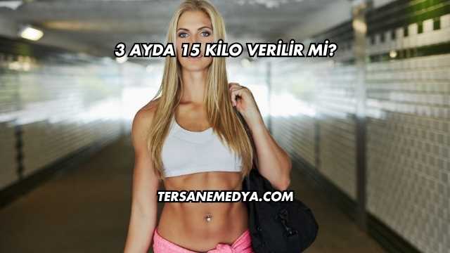 3 Ayda 15 Kilo Verilir mi?
