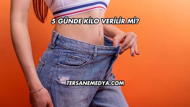 5 Günde Kilo Verilir mi?