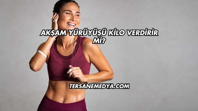 Akşam Yürüyüşü Kilo Verdirir mi?