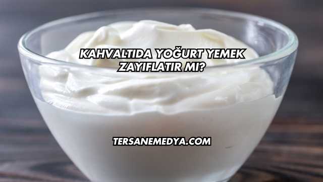 Kahvaltıda Yoğurt Yemek Zayıflatır mı?