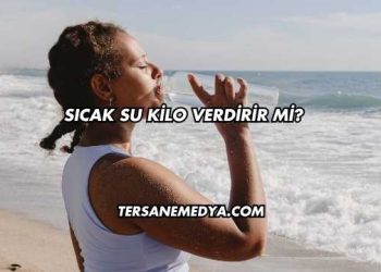 Sıcak Su Kilo Verdirir mi?