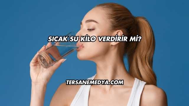 Sıcak Su Kilo Verdirir mi?