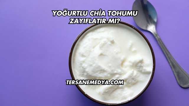 Yoğurtlu Chia Tohumu Zayıflatır mı?