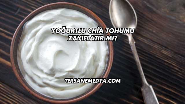 Yoğurtlu Chia Tohumu Zayıflatır mı?