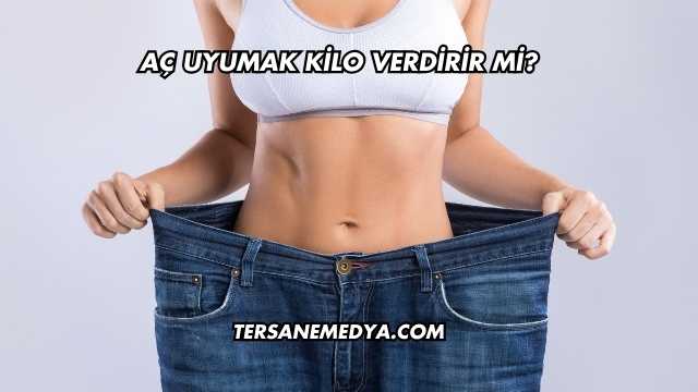 Aç Uyumak Kilo Verdirir mi?