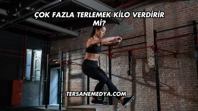 Çok Fazla Terlemek Kilo Verdirir mi?