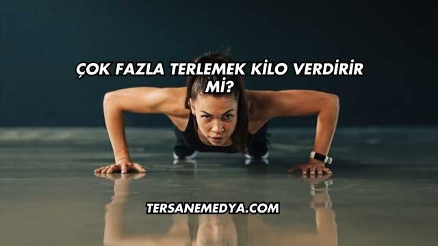 Çok Fazla Terlemek Kilo Verdirir mi?