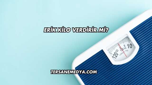 Erik Kilo Verdirir mi?