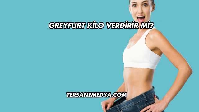 Greyfurt Kilo Verdirir mi?