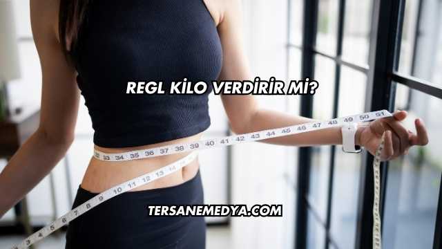 Regl Kilo Verdirir mi?