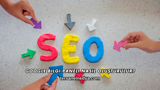 Google Bilgi Paneli Nasıl Oluşturulur?