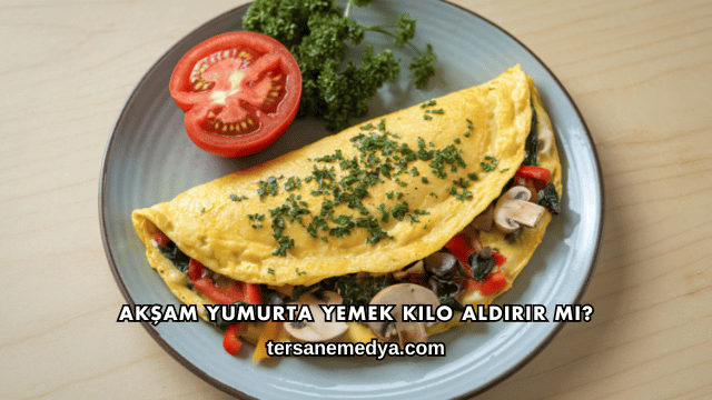 Akşam Yumurta Yemek Kilo Aldırır mı?