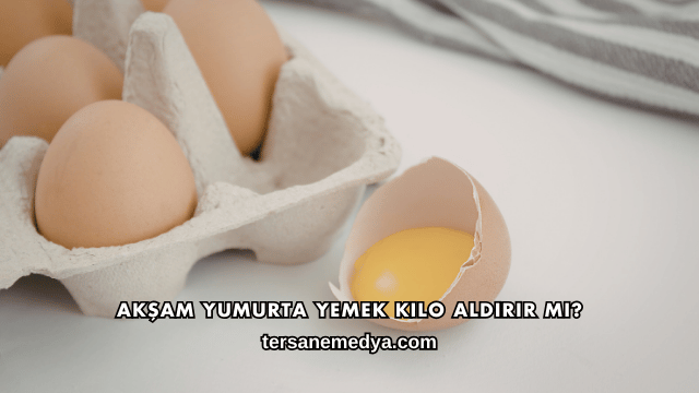 Akşam Yumurta Yemek Kilo Aldırır mı?