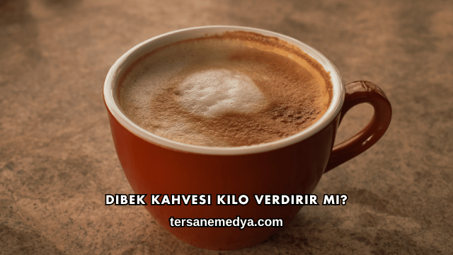 Dibek Kahvesi Kilo Verdirir mi?