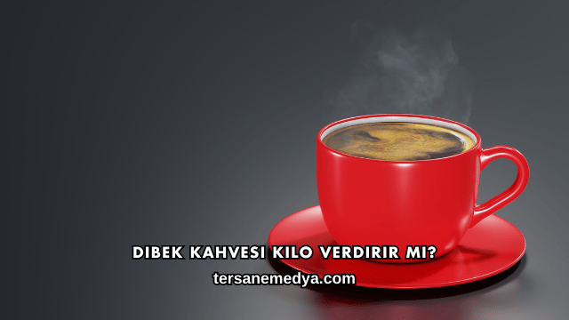 Dibek Kahvesi Kilo Verdirir mi?