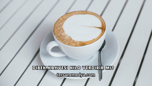 Dibek Kahvesi Kilo Verdirir mi?